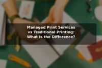 Managed Print Services vs Traditional Printing: What Is the Difference? Managed Print Services vs Traditional Printing: What Is the Difference?
