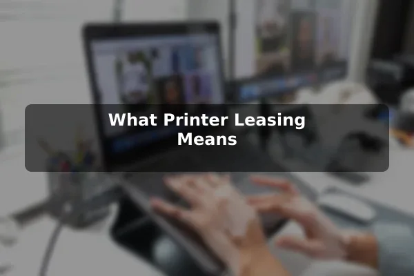 What Printer Leasing Means
