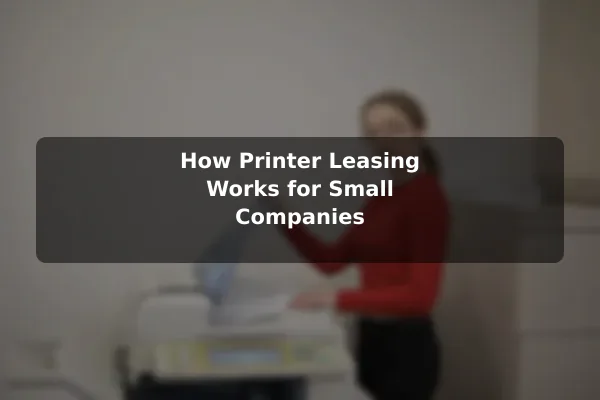 How Printer Leasing Works for Small Companies