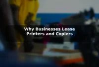 Why Businesses Lease Printers and Copiers