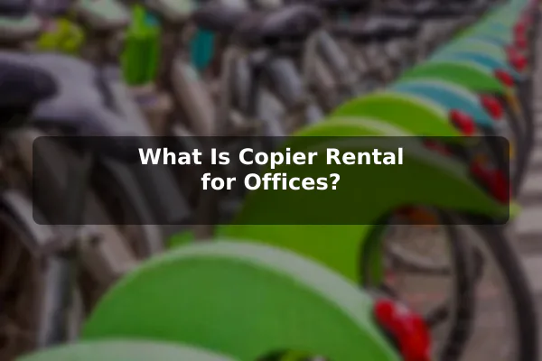 What Is Copier Rental for Offices?