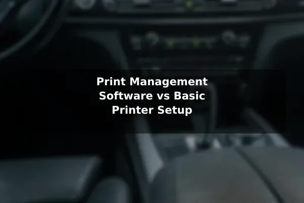 Print Management Software vs Basic Printer Setup