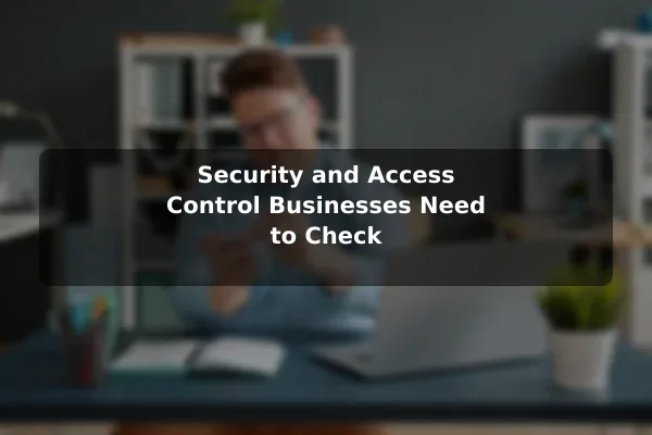 Security and Access Control Businesses Need to Check