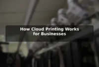 How Cloud Printing Works for Businesses