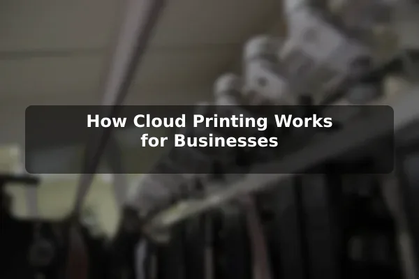 How Cloud Printing Works for Businesses