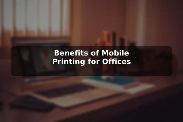 Benefits of Mobile Printing for Offices