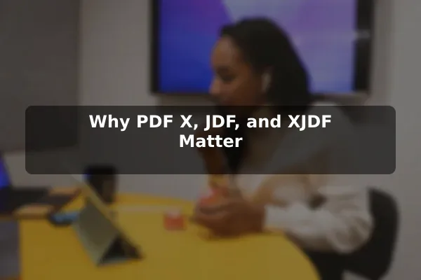 Why PDF/X, JDF, and XJDF Matter
