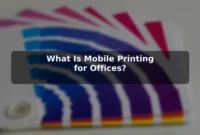 What Is Mobile Printing for Offices? What Is Mobile Printing for Offices?