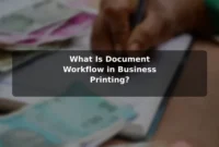 What Is Document Workflow in Business Printing? What Is Document Workflow in Business Printing?