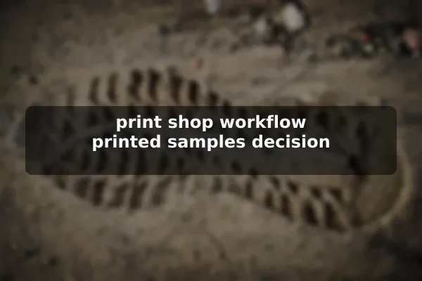 print shop workflow printed samples decision